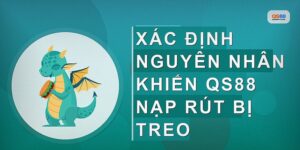 Qs88 Nạp Rút Bị Treo Phải Làm Sao Để Giải Quyết Nhanh