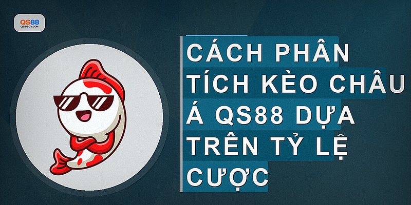 Cách phân tích kèo châu Á QS88 dựa trên tỷ lệ cược