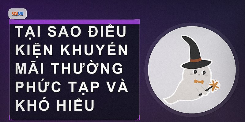Tại sao điều kiện khuyến mãi thường phức tạp và khó hiểu