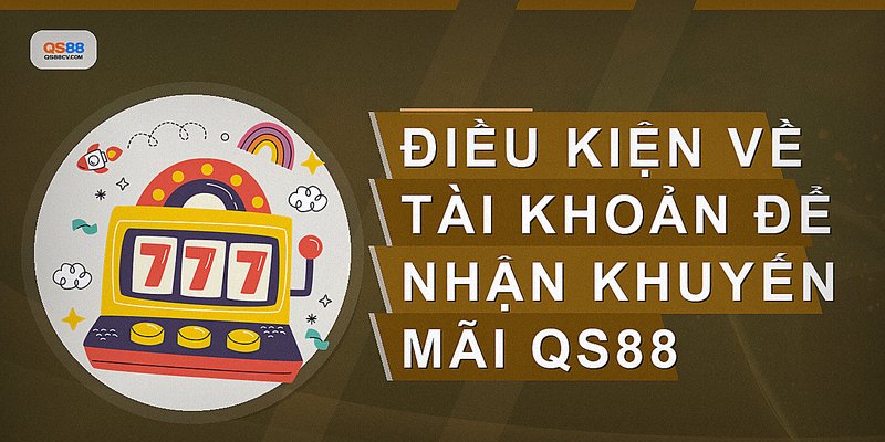 Điều kiện về tài khoản để nhận khuyến mãi qs88