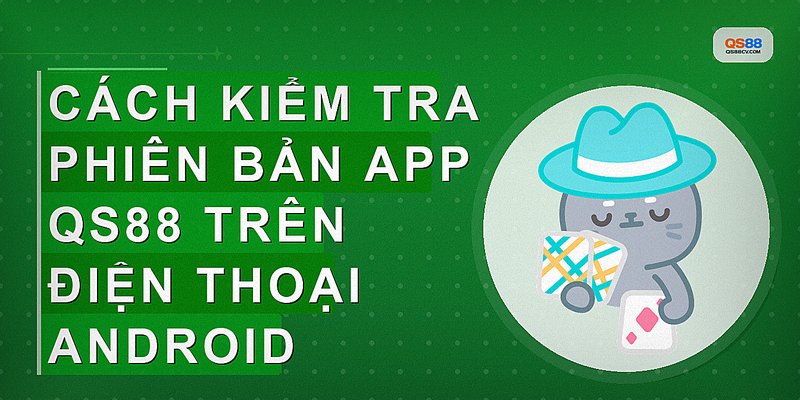Cách kiểm tra phiên bản app QS88 trên điện thoại Android