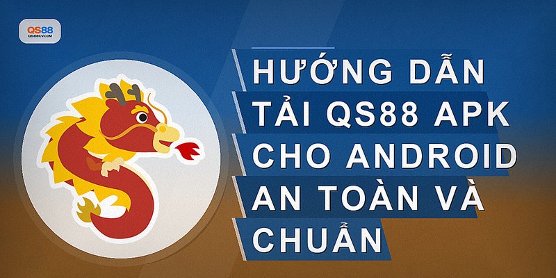 Hướng dẫn tải QS88 APK cho Android an toàn và chuẩn