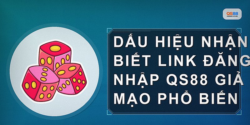 Dấu hiệu nhận biết link đăng nhập QS88 giả mạo phổ biến