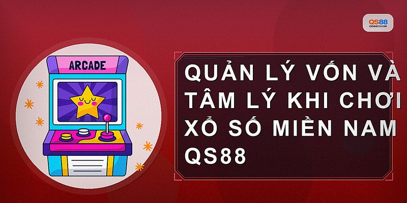 Quản lý vốn và tâm lý khi chơi xổ số miền nam QS88
