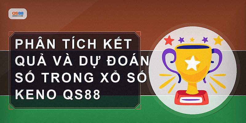 Phân tích kết quả và dự đoán số trong Xổ số Keno QS88