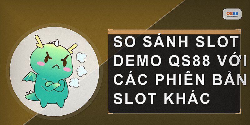 So sánh slot demo QS88 với các phiên bản slot khác