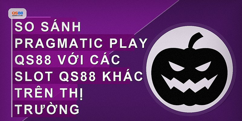 So sánh Pragmatic Play QS88 với các slot QS88 khác trên thị trường