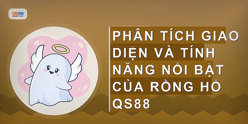 Phân tích giao diện và tính năng nổi bật của Rồng hổ QS88