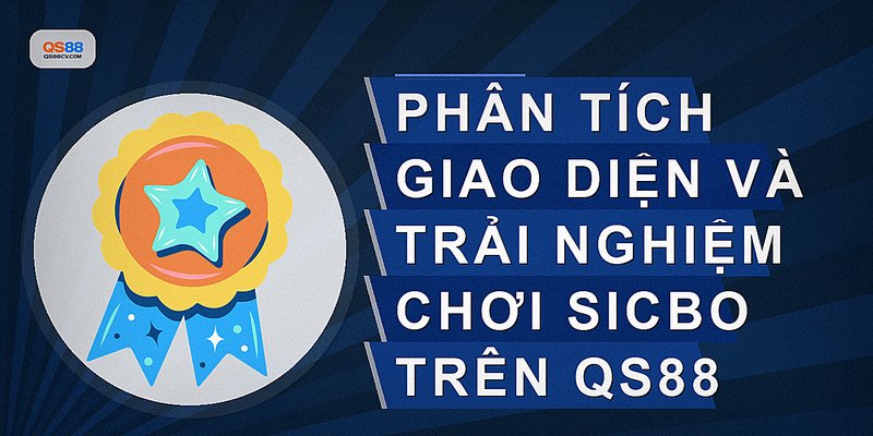 Phân tích giao diện và trải nghiệm chơi Sicbo trên QS88