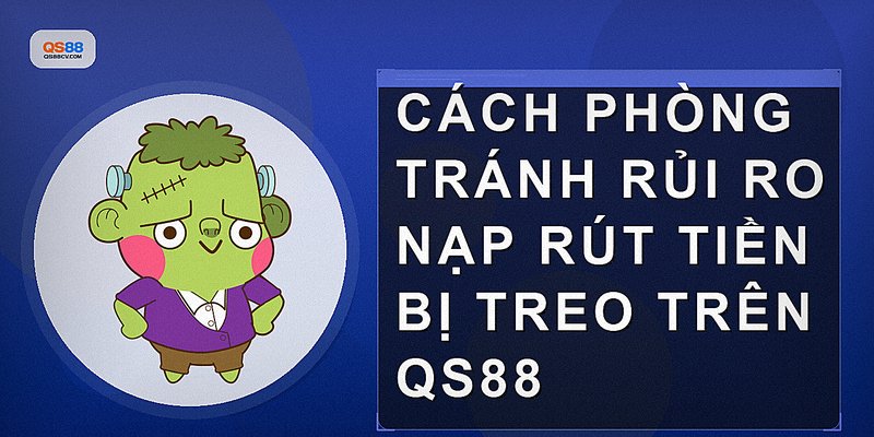 Cách phòng tránh rủi ro nạp rút tiền bị treo trên QS88