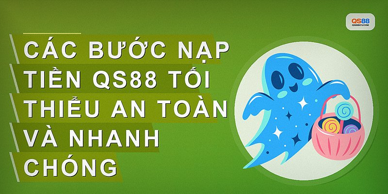 Các bước nạp tiền QS88 tối thiểu an toàn và nhanh chóng