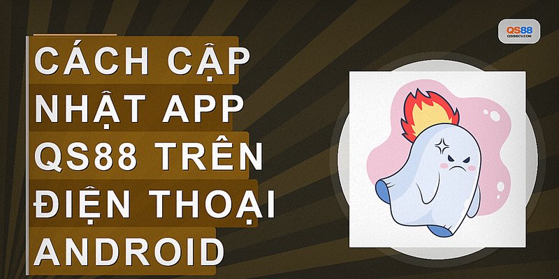 Cách cập nhật app QS88 trên điện thoại Android