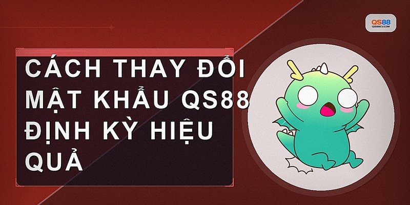 Cách thay đổi mật khẩu qs88 định kỳ hiệu quả