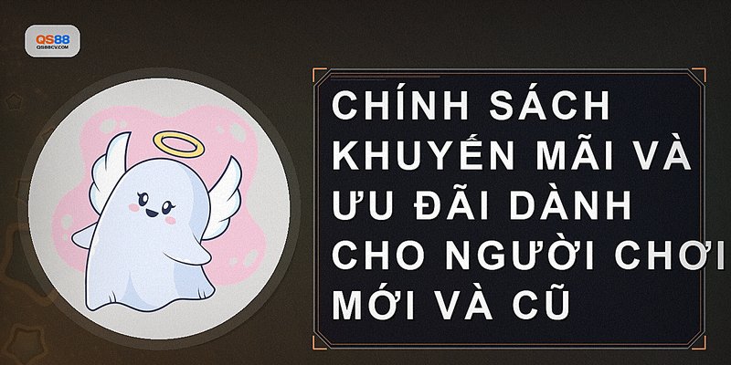 Chính sách khuyến mãi và ưu đãi dành cho người chơi mới và cũ