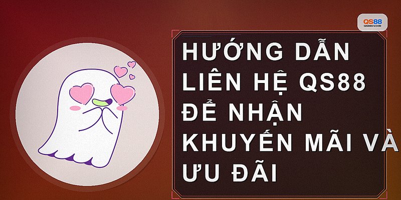 Hướng dẫn liên hệ QS88 để nhận khuyến mãi và ưu đãi