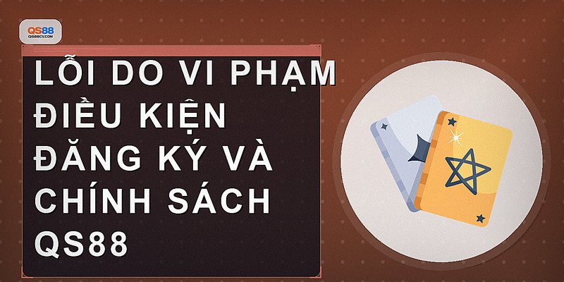 Lỗi do vi phạm điều kiện đăng ký và chính sách QS88