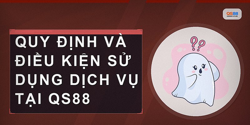 Quy định và điều kiện sử dụng dịch vụ tại QS88